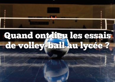 Quand ont lieu les essais de volley-ball au lycée ?